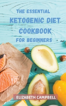 Hardcover The Essential Ketogenic Diet Cookbook for Beginners: Quick & Easy Low-Carb Recipes for Busy People. Your 28-Day Plan to Lose Weight, Balance Hormones, Book