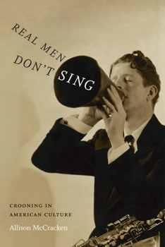 Real Men Don't Sing: Crooning in American Culture - Book  of the Refiguring American Music