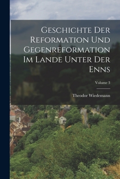 Paperback Geschichte Der Reformation Und Gegenreformation Im Lande Unter Der Enns; Volume 3 [German] Book