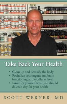 Paperback Take Back Your Health: Clean Up and Detoxify the Body, Revitalize Your Organs and Brain Functioning at the Cellular Level, and Intuit for You Book