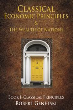 Hardcover Classical Economic Principles & the Wealth of Nations: Book I: Classical Principles Book