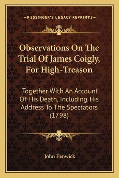 Paperback Observations On The Trial Of James Coigly, For High-Treason: Together With An Account Of His Death, Including His Address To The Spectators (1798) Book