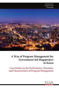 Paperback A Way of Program Management for Government-led Megaproject in Korea: Case Studies on the Performance, Direction, and Characteristics of Program Manage Book