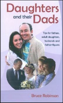 Daughters and Their Dads: Tips for Fathers, Adult Daughters, Husbands and Father-figures