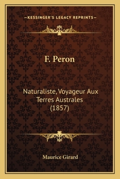 F. Pa(c)Ron Naturaliste, Voyageur Aux Terres Australes. Sa Vie. Appra(c)Ciation de Ses Travaux