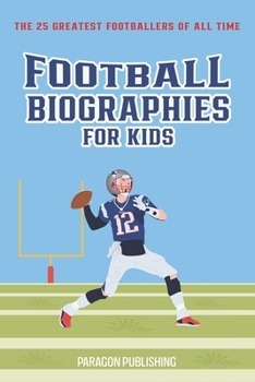 Paperback Football Biographies For Kids: The 25 Greatest Footballers of All Time Book