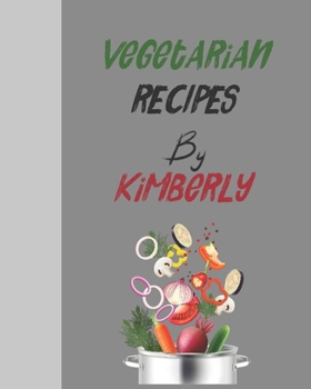 Vegetarian recipes by Kimberly: Empty template cookbook to write in for women, men , kids and atlets, 8"x10" 120-Pages