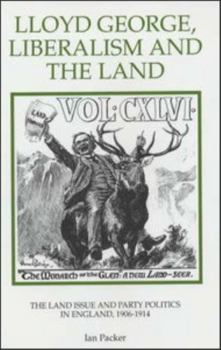 Hardcover Lloyd George, Liberalism and the Land: The Land Issue and Party Politics in England, 1906-1914 Book