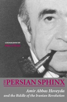 Paperback The Persian Sphinx: Amir Abbas Hoveyda and the Riddle of the Iranian Revolution Book