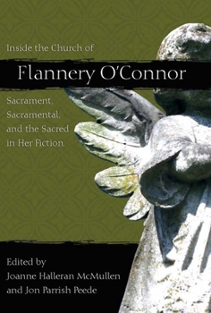 Inside the Church of Flannery O'Connor: Sacrament, Sacramental, and the Sacred in Her Fiction - Book  of the Flannery O'Connor Series