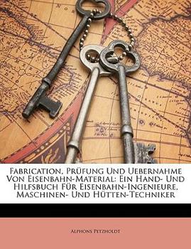 Paperback Fabrication, Prufung Und Uebernahme Von Eisenbahn-Material: Ein Hand- Und Hilfsbuch Fur Eisenbahn-Ingenieure, Maschinen- Und Hutten-Techniker [German] Book