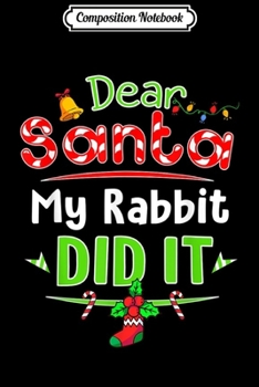 Composition Notebook: dear santa my Rabbit did it christmas  Journal/Notebook Blank Lined Ruled 6x9 100 Pages