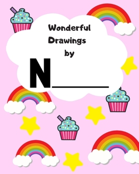 Wonderful Drawings By N_______: Sketchbook for girls, Blank paper for drawing and creative doodling, Cute rainbow, cupcake and stars 8X10 120 Pages
