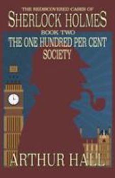 The One Hundred Per Cent Society - Book #2 of the Rediscovered Cases of Sherlock Holmes