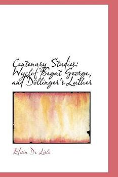 Centenary Studies: Wyclif Begat George, and Döllinger's Luther