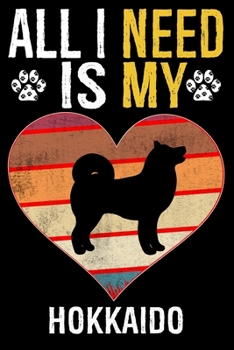 All I Need Is My Hokkaido: Dog - This is Perfect Cool Funny Humor Gifts For Hokkaido Dog Lovers - Best Gift For Mom Dad Father Mother Hokkaido Lo