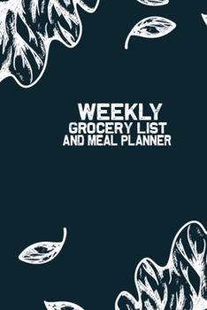 Weekly Grocery List and Meal Planner: Smart Weekly Meal Planner Journal for Planning Daily Meals & Weekly Grocery Shopping - 6x9 Inch Large Meal Planning Organizer Notebook for Women & Men