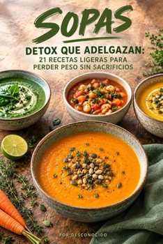 Sopas Detox que Adelgazan: 21 Recetas Ligeras para Perder Peso sin Sacrificios (Spanish Edition)