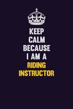 Paperback Keep Calm Because I Am A Riding Instructor: Motivational and inspirational career blank lined gift notebook with matte finish Book