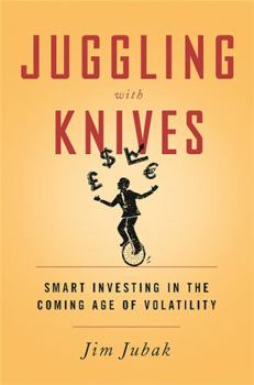 Hardcover Juggling with Knives: Smart Investing in the Coming Age of Volatility Book