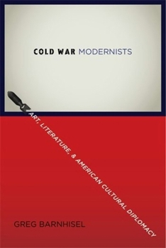 Paperback Cold War Modernists: Art, Literature, and American Cultural Diplomacy Book