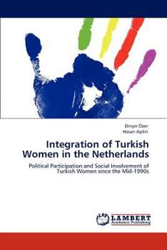 Integration of Turkish Women in the Netherlands: Political Participation and Social Involvement of Turkish Women since the Mid-1990s