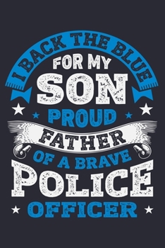 Paperback I Back The Blue For My Son Proud Father of a Brave Police Officer: Police Lined Notebook, Journal, Organizer, Diary, Composition Notebook, Gifts for P Book