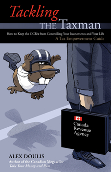 Paperback Tackling the Taxman: How to Keep the CRA from Controlling Your Investments and Your Life Book