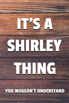 Paperback It's a Shirley Thing You Wouldn't Understand: 6x9 Dot Bullet Notebook/Journal Funny Gift Idea Book