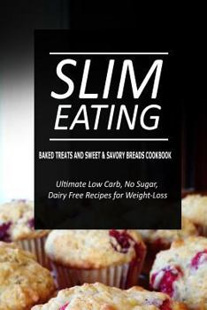 Paperback Slim Eating - Baked Treats and Sweet & Savory Breads Cookbook: Skinny Recipes for Fat Loss and a Flat Belly Book