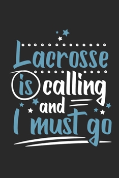Lacrosse Is Calling And I Must Go: Funny Cool Lacrosse Journal | Notebook | Workbook | Diary | Planner - 6x9 - 120 Blank Pages  Cute Gift For Lacrosse Players, Teams, Fans, Enthusiasts
