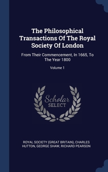 Hardcover The Philosophical Transactions Of The Royal Society Of London: From Their Commencement, In 1665, To The Year 1800; Volume 1 Book