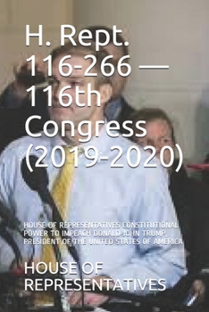 Paperback H. Rept. 116-266 - 116th Congress (2019-2020): House of Representatives Constitutional Power to Impeach Donald John Trump, President of the United Sta Book