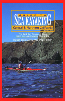 Paperback Guide to Sea Kayaking in Central and Northern California: The Best Day Trips and Tours from the Lost Coast to Morro Bay Book