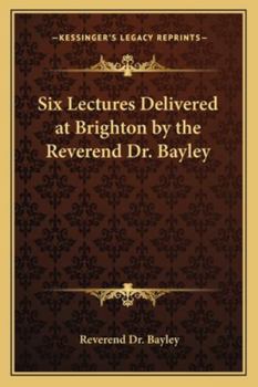 Paperback Six Lectures Delivered at Brighton by the Reverend Dr. Bayley Book