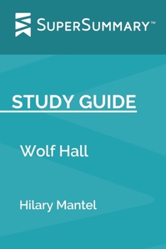 Study Guide: Wolf Hall by Hilary Mantel (SuperSummary)