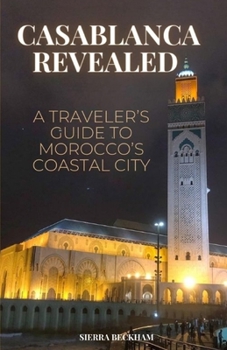 Paperback Casablanca Revealed: A Traveler's Guide to Morocco's Coastal City Book