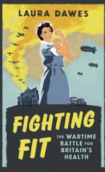 Fighting Fit: The Wartime Battle for Britain's Health