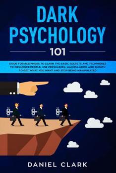 Paperback Dark Psychology 101: Guide for Beginners to Learn the basic Secrets and Techniques to Influence People. Use Persuasion, Manipulation and Em Book