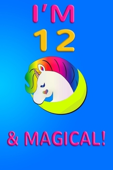 Unicorn I'm 12 and magical: Unicorn Journal,with space for writing and drawing, OMG A Unicorn  Birthday Notebook Notebook Gift for 12 Year Old Birthday  (Memory Keepers for Kids)