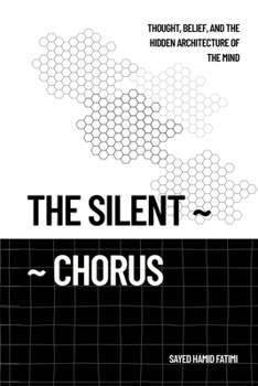 Paperback The Silent Chorus: Thought, Belief, and the Hidden Architecture of the Mind Book