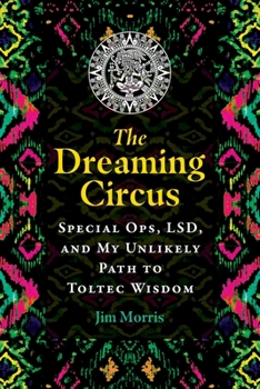 Paperback The Dreaming Circus: Special Ops, Lsd, and My Unlikely Path to Toltec Wisdom Book