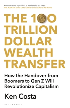 Hardcover The 100 Trillion Dollar Wealth Transfer: How the Handover from Boomers to Gen Z Will Revolutionize Capitalism Book