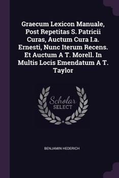 Paperback Graecum Lexicon Manuale, Post Repetitas S. Patricii Curas, Auctum Cura I.a. Ernesti, Nunc Iterum Recens. Et Auctum A T. Morell. In Multis Locis Emenda Book
