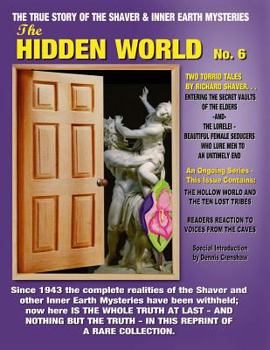 The Hidden World No. 6: THE ELDER WORLD, THE LORELEI, BEYOND THE VERGE & MORE! -- The True Story Of The Shaver And Inner Earth Mysteries - Book #6 of the Hidden World