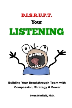 Paperback D.I.S.R.U.P.T. Your LISTENING: Building Your Breakthrough Team with Compassion, Strategy & Power Book