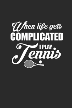 WHEN LIFE GETS COMPLICATED I PLAY TENNIS: Notizbuch für Tennisspieler Notebook Tennis Journal 6x9 liniert