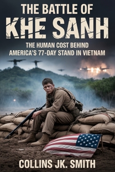 Paperback The Battle of Khe Sanh: The Human Cost Behind America's 77-Day Stand in Vietnam Book