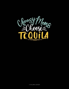 Paperback Choosy Moms Choose Tequila: 4 Column Ledger Book