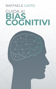 Paperback Guida ai bias cognitivi: Ecco come la nostra mente ci frega. [Italian] Book